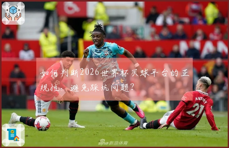 如何判断2026世界杯买球平台的正规性，避免踩坑问题？