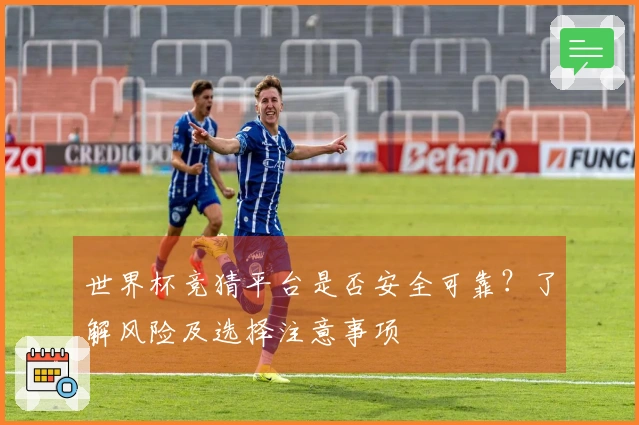 世界杯竞猜平台是否安全可靠？了解风险及选择注意事项