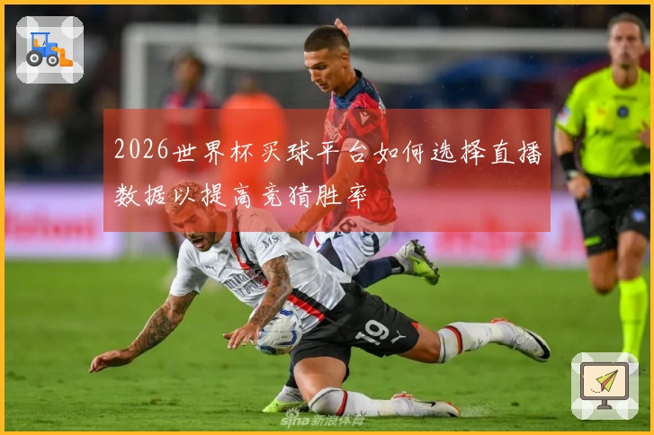 2026世界杯买球平台如何选择直播数据以提高竞猜胜率
