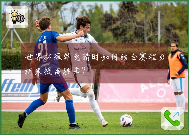 世界杯冠军竞猜时如何结合赛程分析来提高胜率？