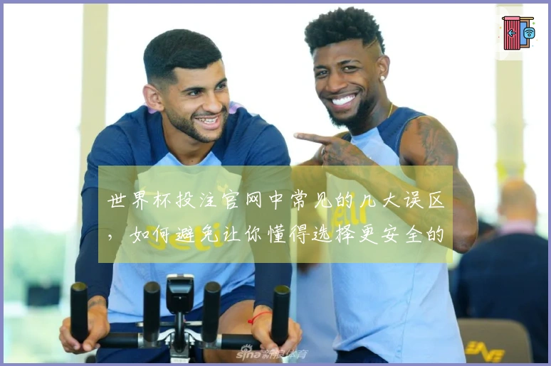世界杯投注官网中常见的几大误区，如何避免让你懂得选择更安全的下注平台
