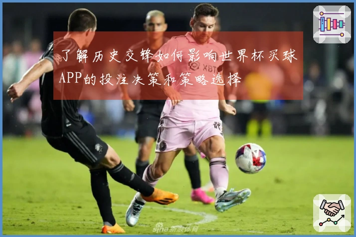 了解历史交锋如何影响世界杯买球APP的投注决策和策略选择