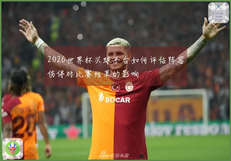 2026世界杯买球平台如何评估阵容伤停对比赛结果的影响